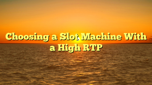 Choosing a Slot Machine With a High RTP