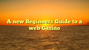 A new Beginners Guide to a web Casino