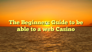 The Beginners Guide to be able to a web Casino